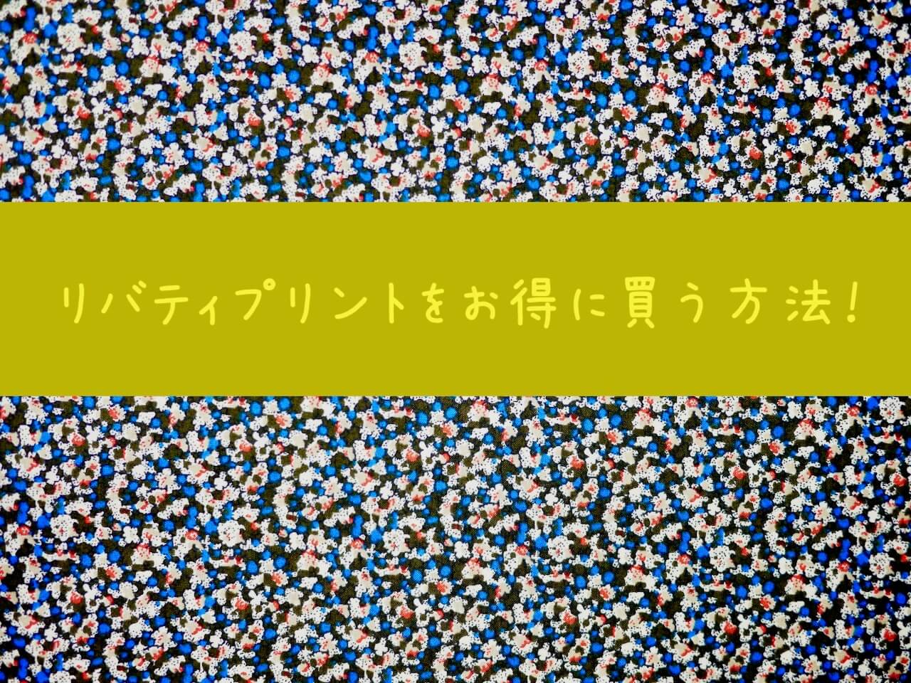 みんなの憧れ！リバティプリント生地を安く買う方法 | ヘルカハンドメイド